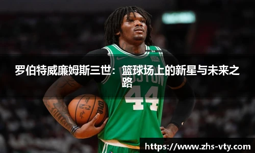 罗伯特威廉姆斯三世：篮球场上的新星与未来之路