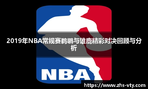 2019年NBA常规赛鹈鹕与雄鹿精彩对决回顾与分析