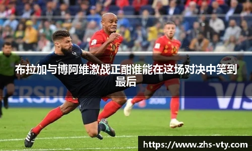布拉加与博阿维激战正酣谁能在这场对决中笑到最后